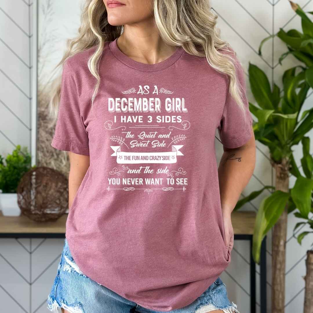 As A December Girl I Have 3 Sides- Bella Canvas Super Soft Cotton