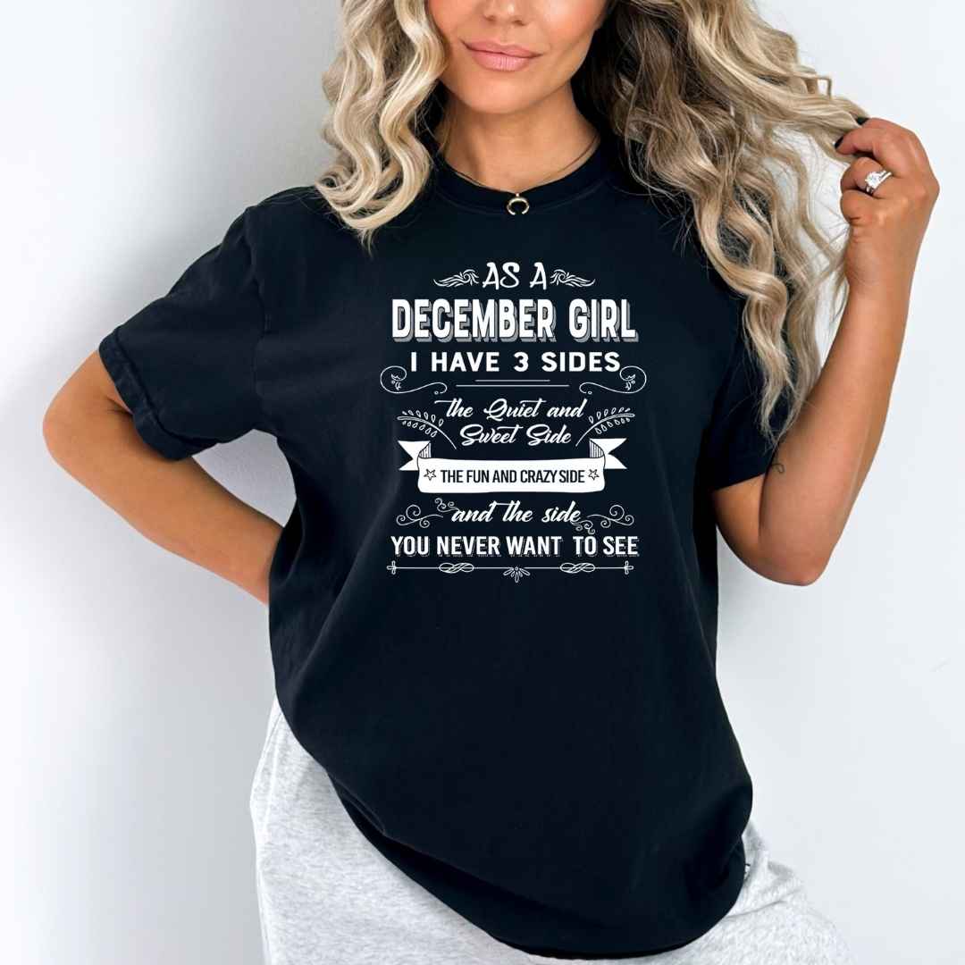 As A December Girl I Have 3 Sides- Bella Canvas Super Soft Cotton