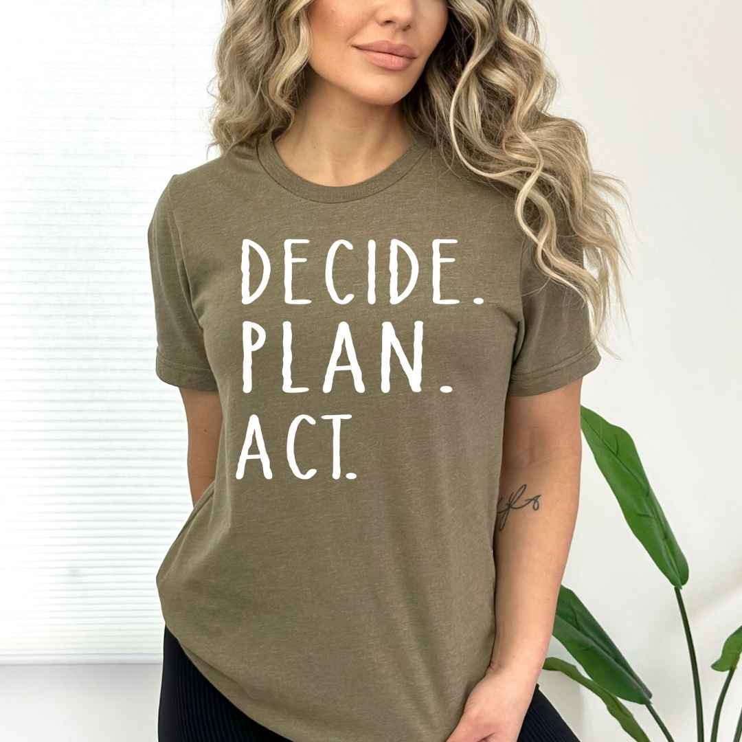 "Decide. Plan. Act" - Bella Canvas T-Shirt