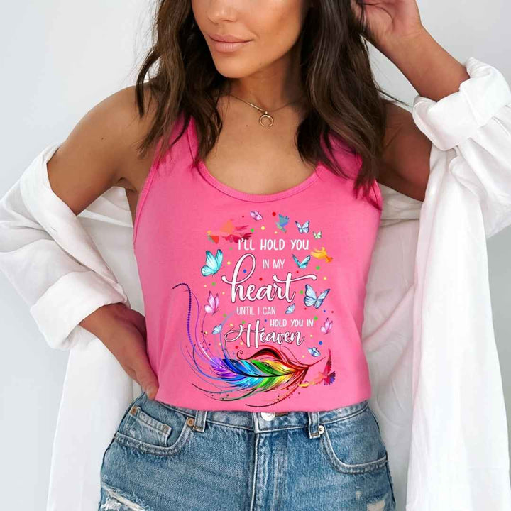 "I'll hold you in my heart until i can hold you in heaven"- Tank Top