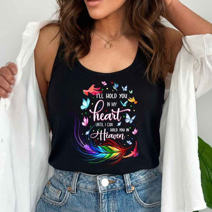 "I'll hold you in my heart until i can hold you in heaven"- Tank Top