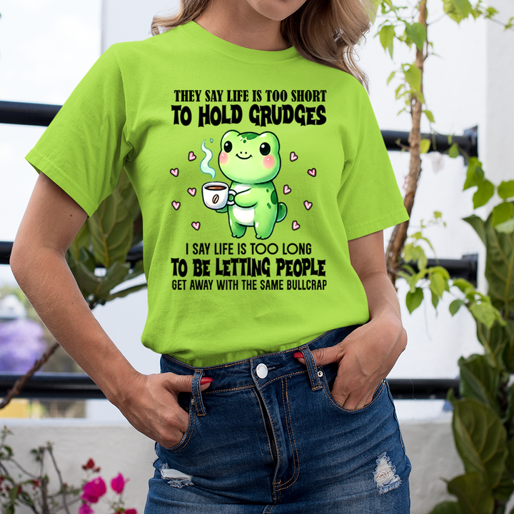 Life Is Too Short To Hold Grudges - T-Shirt