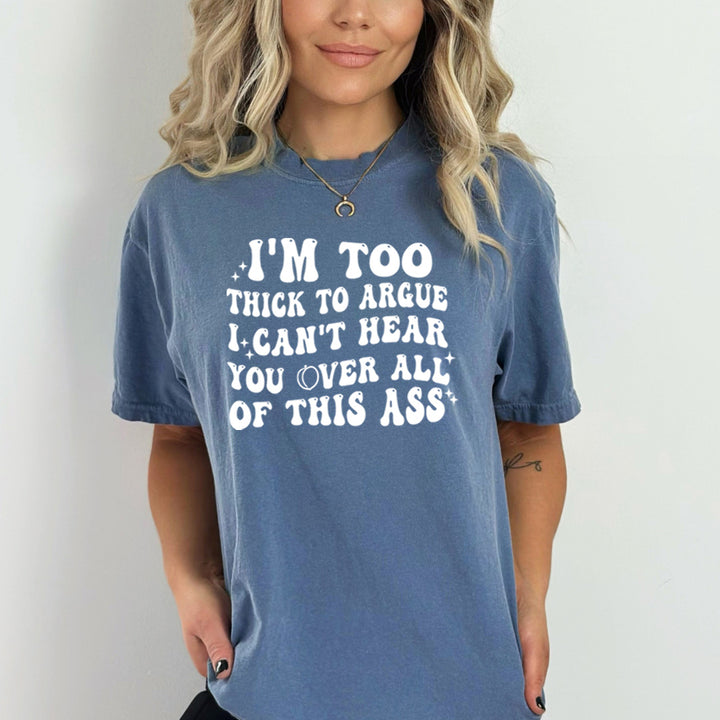 I'm Too Thick To Argue - Bella Canvas
