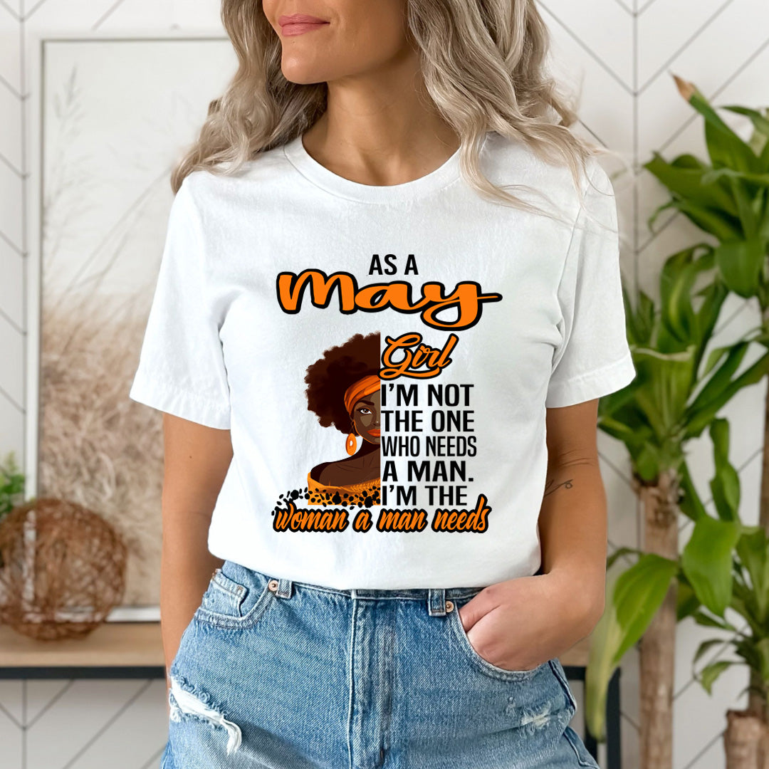 As A May Girl I'm The Woman A Man Needs  - Unisex T-Shirt