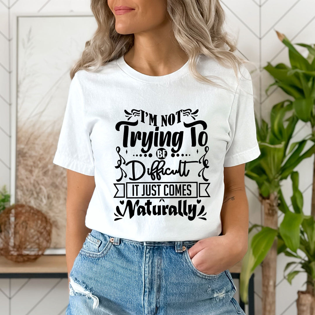 I'm Not Trying To Be Difficult - Unisex T-Shirt