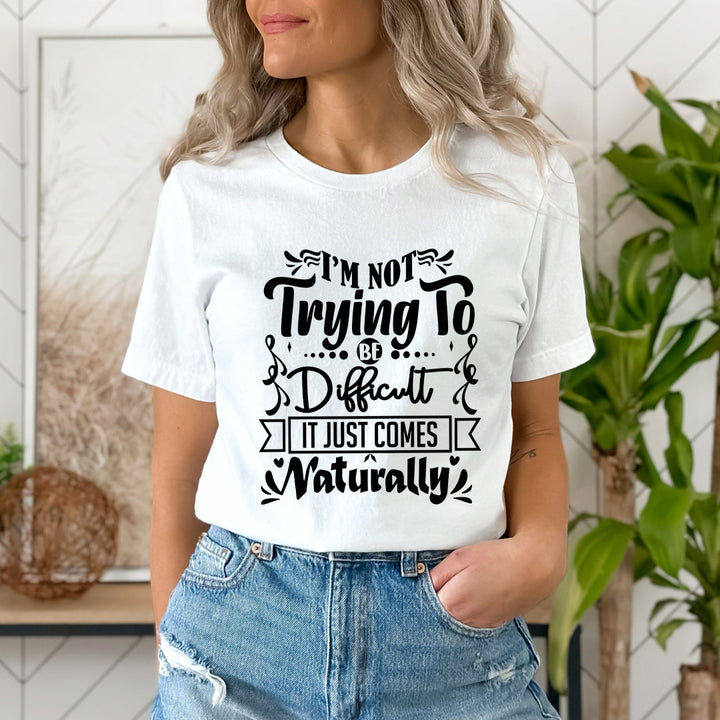 I'm Not Trying To Be Difficult - Unisex T-Shirt