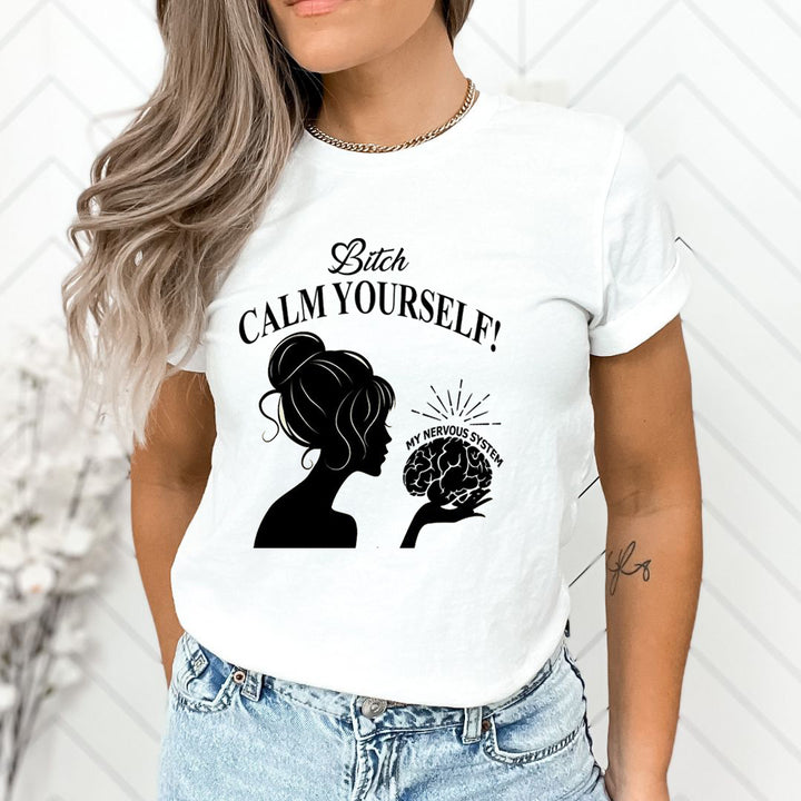 Bitch Calm Yourself - Unisex T-Shirt
