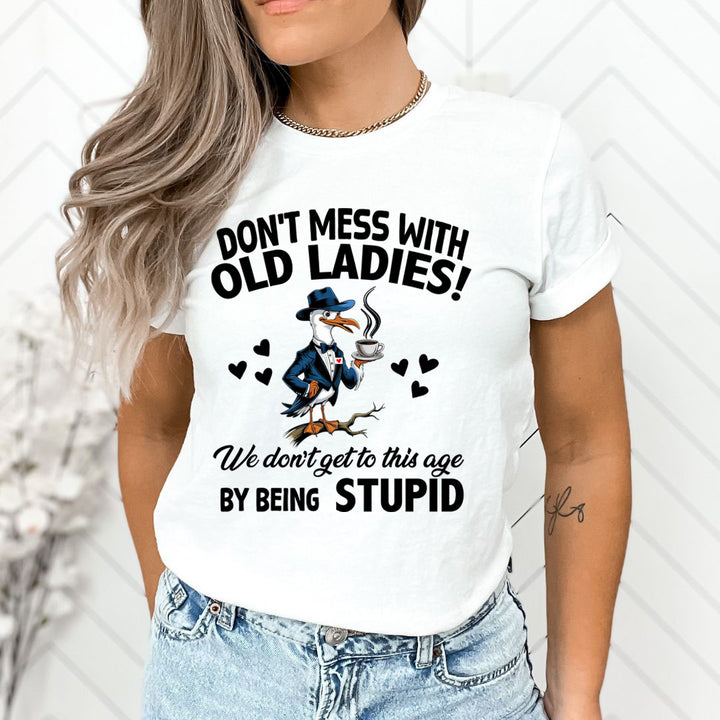 Don't Mess With Old Ladies! By Being Stupid - T-Shirt