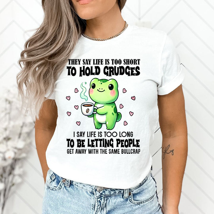 Life Is Too Short To Hold Grudges - T-Shirt