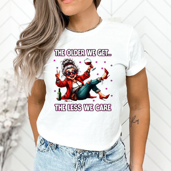 The Older We Get.. The Less We Care  - T-Shirt