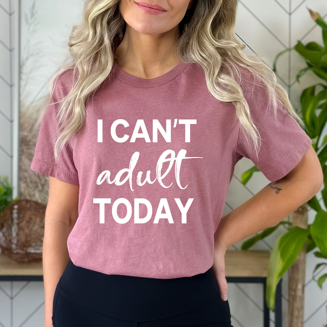 I Can't Adult Today - Bella canvas