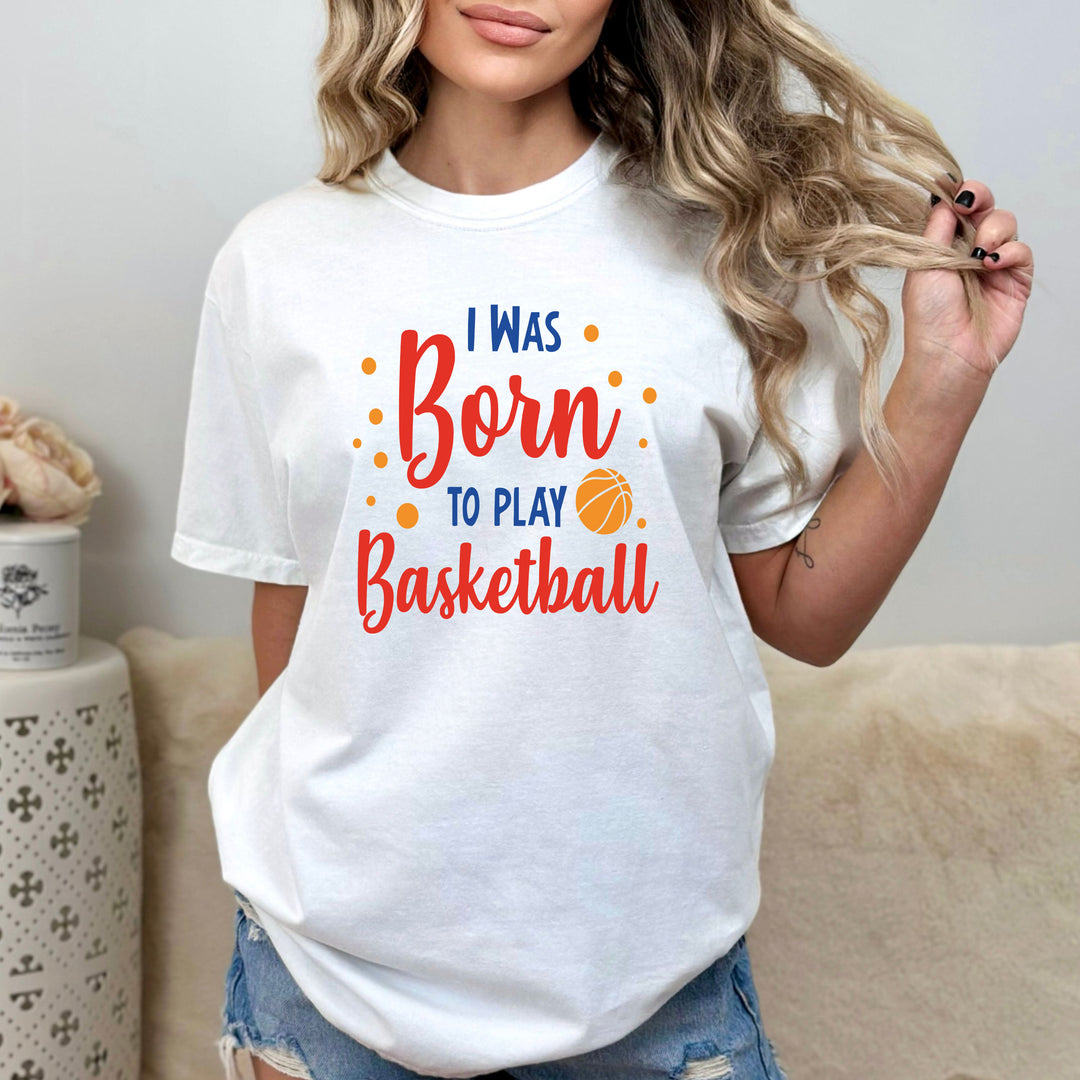 I Was Born To Play Basketball - Unisex T-Shirt