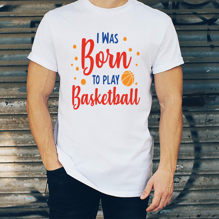 I Was Born To Play Basketball - Unisex T-Shirt