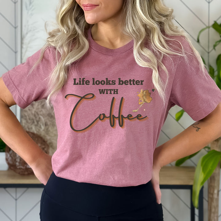 Life Looks Better With Coffee - Bella Canvas