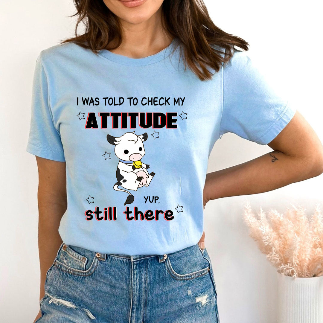 I Was Told To Check My Attitude Yup Still There - Bella Canvas