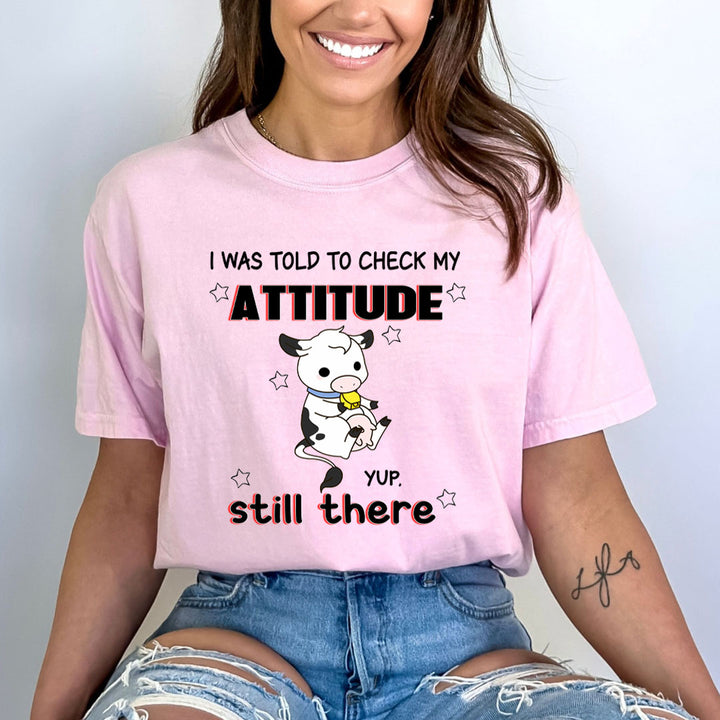 I Was Told To Check My Attitude Yup Still There - Bella Canvas