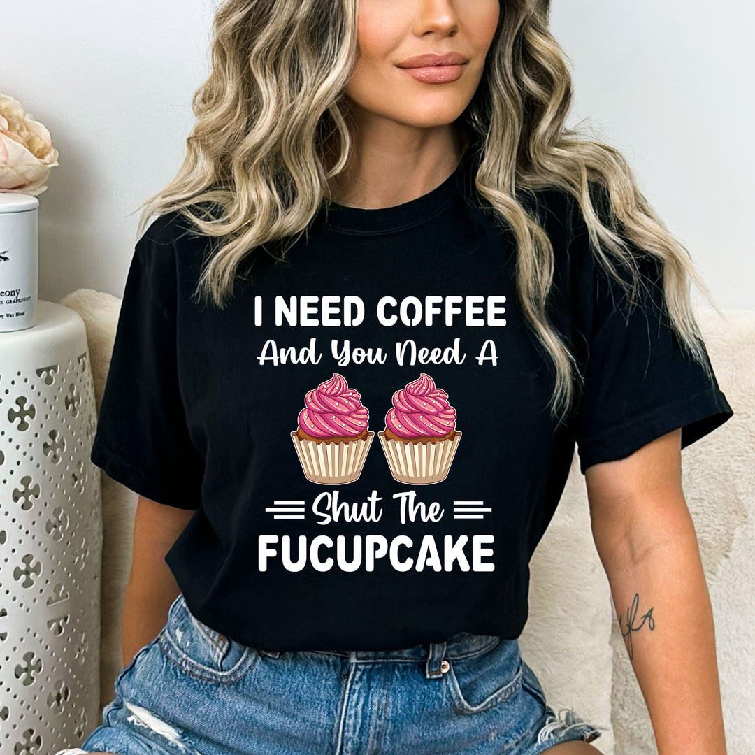 You Need A Shut A Fucupcake - Bella canvas