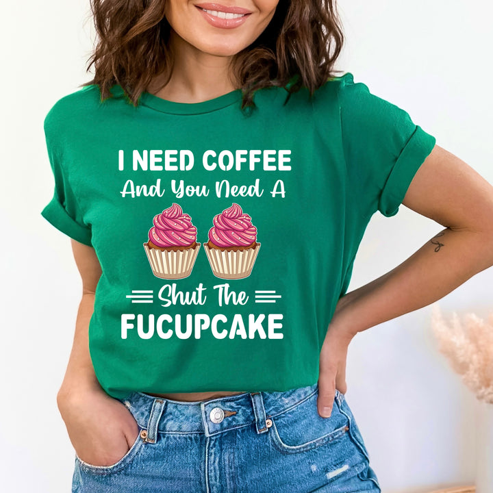 You Need A Shut A Fucupcake - Bella canvas