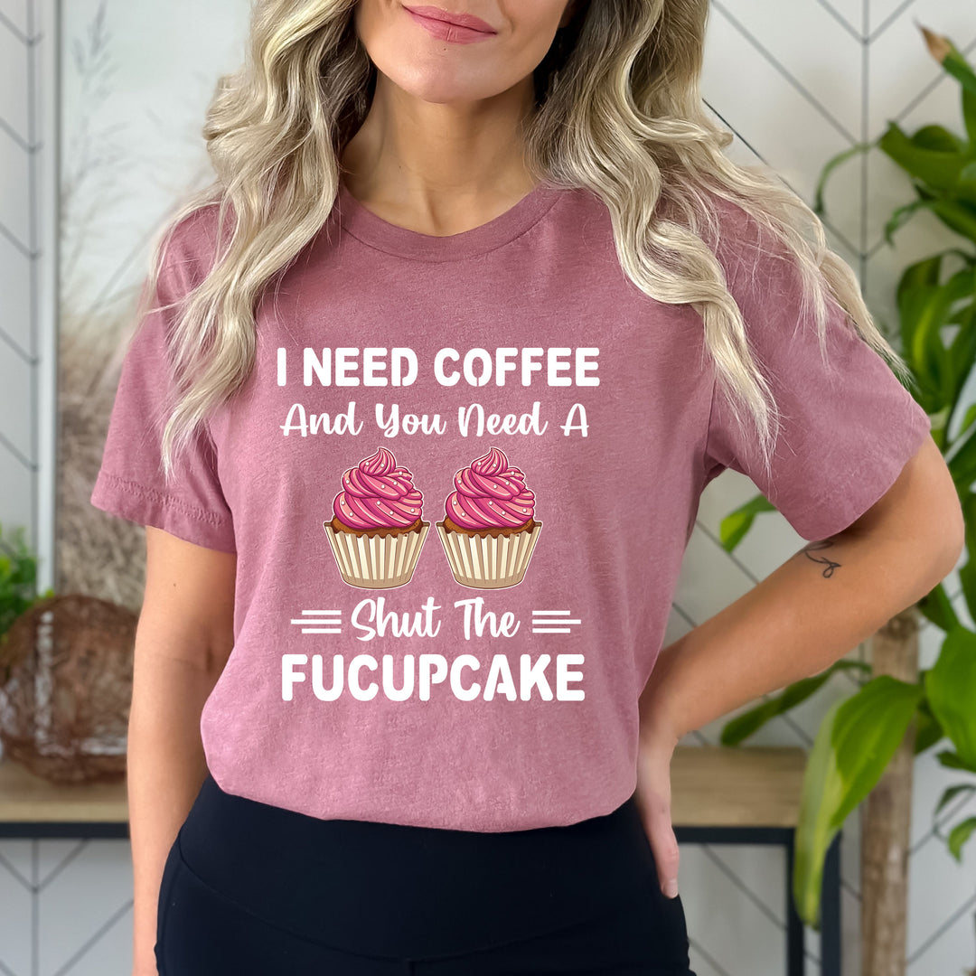 You Need A Shut A Fucupcake - Bella canvas