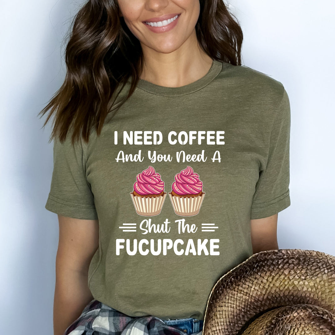 You Need A Shut A Fucupcake - Bella canvas