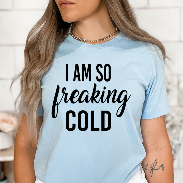 I Am So Freaking Cold - Bella Canvas