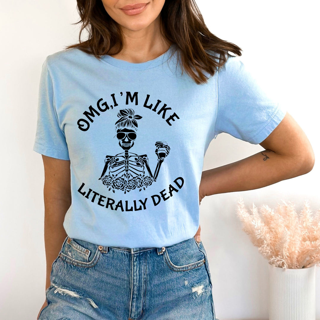 "OMG, I'm Like Literally Dead" - Bella Canvas T-Shirt