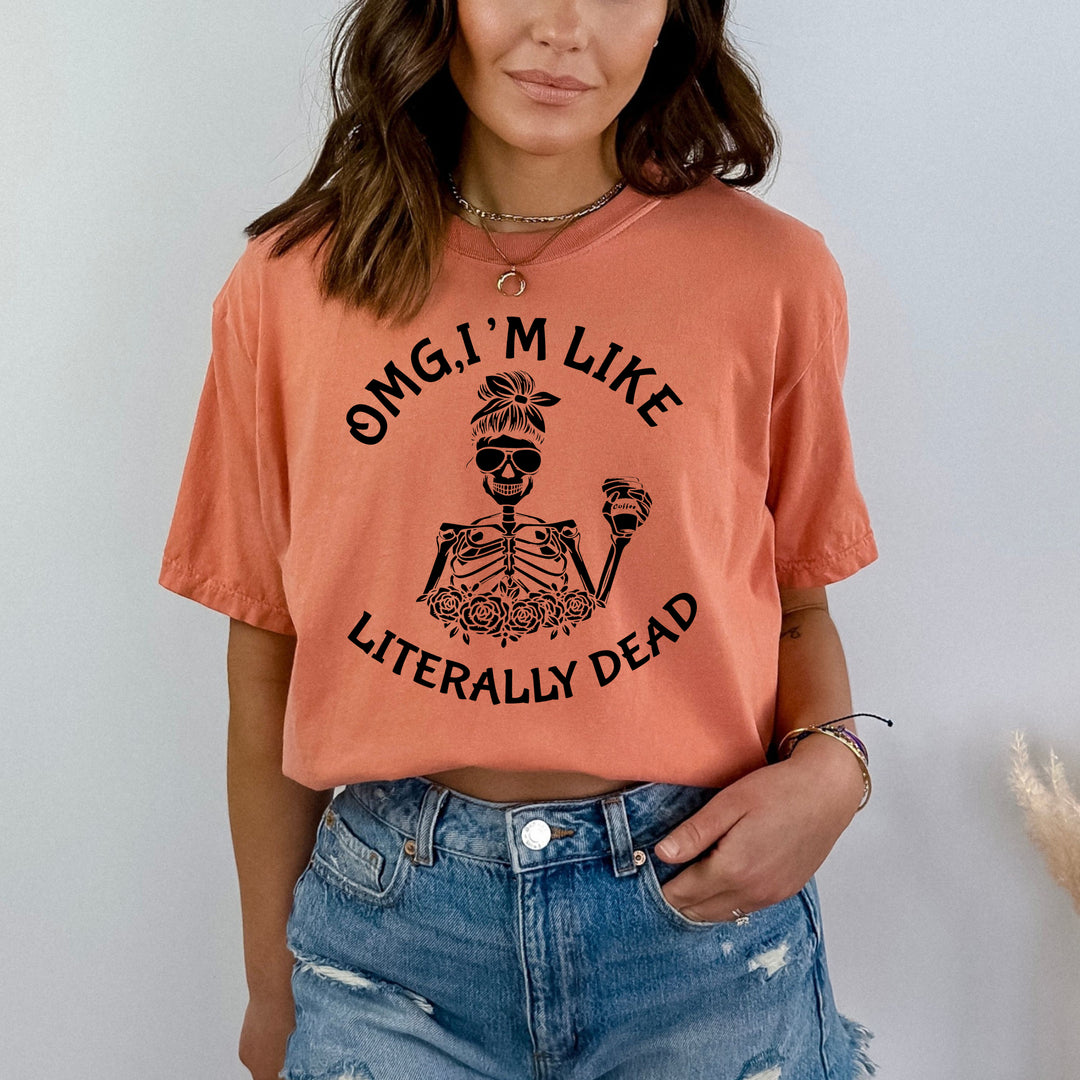 "OMG, I'm Like Literally Dead" - Bella Canvas T-Shirt