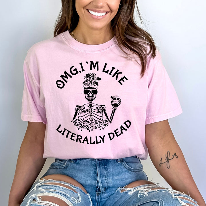 "OMG, I'm Like Literally Dead" - Bella Canvas T-Shirt