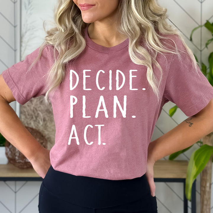 "Decide. Plan. Act" - Bella Canvas T-Shirt