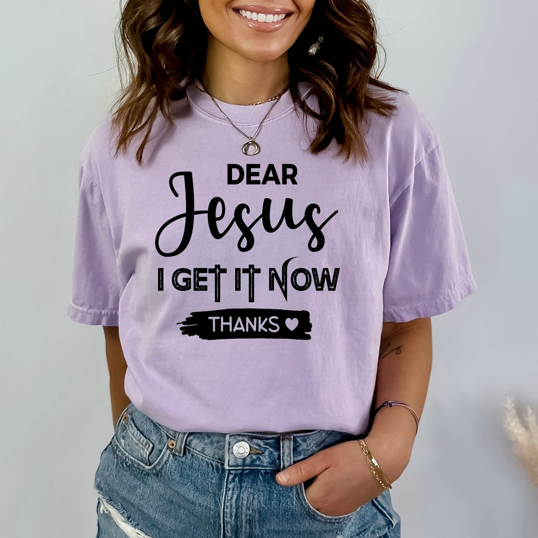 Dear Jesus I Get It Now - Bella canvas