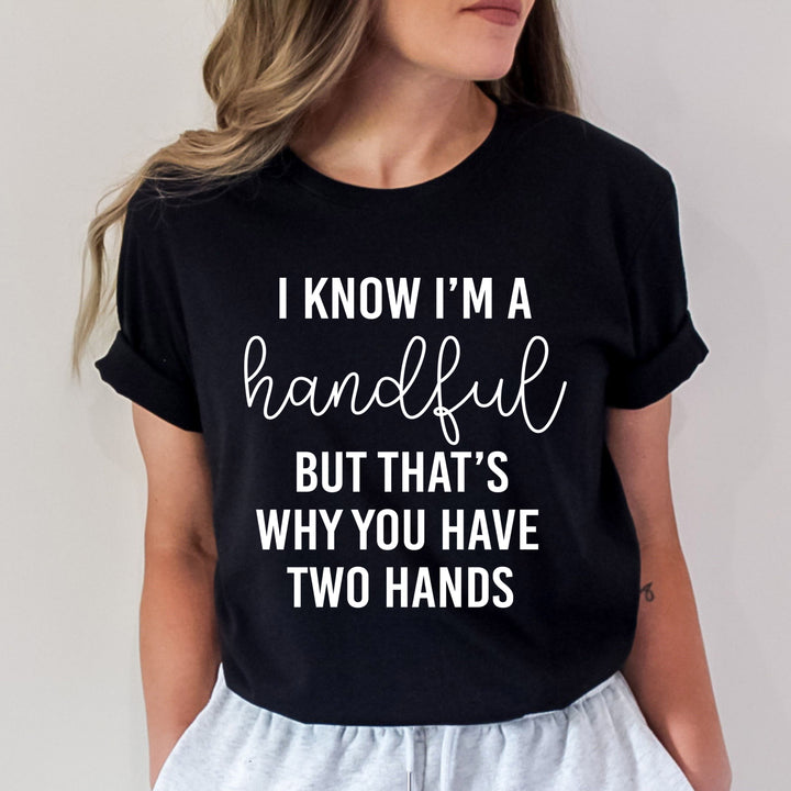 I know I Am Handful -Bella Canvas