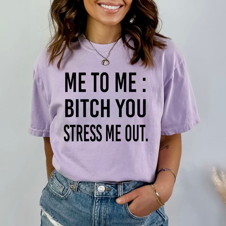 Bitch You Stress Me Out - Bella Canvas