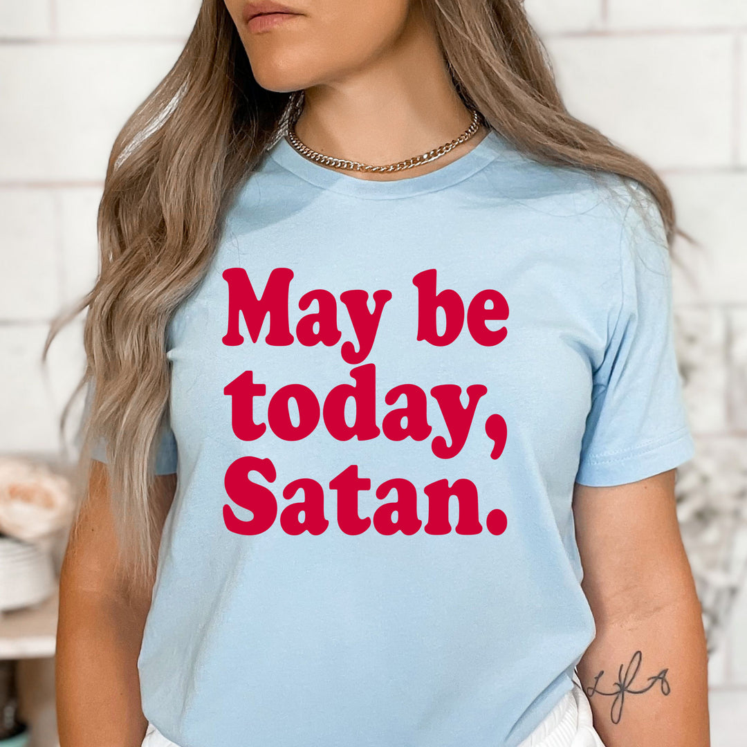 May Be Today Satan - Bella Canvas T-Shirt