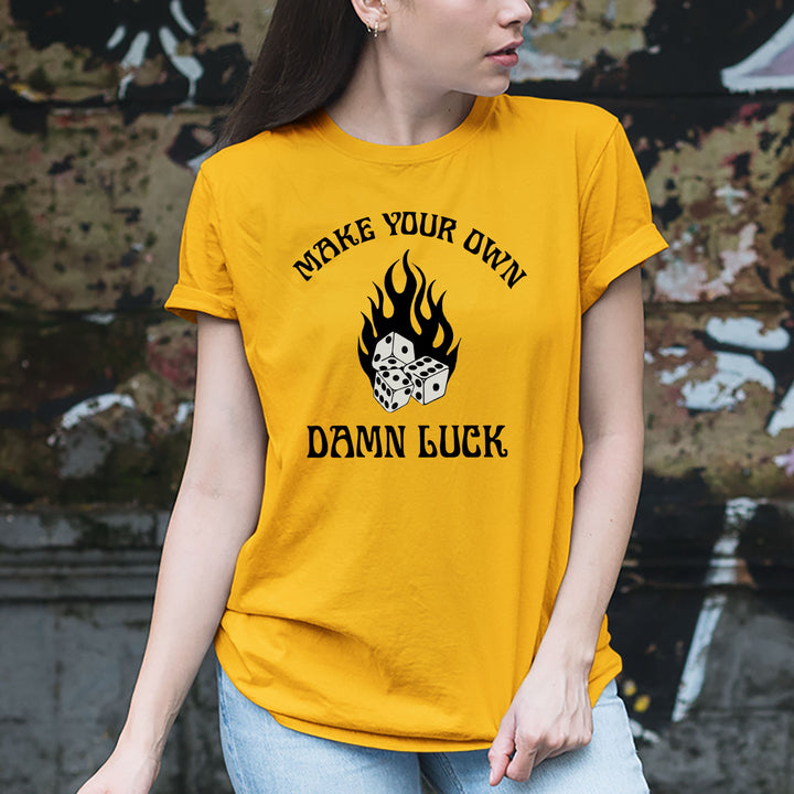 Make Your Own Damn Luck - Unisex T-Shirt