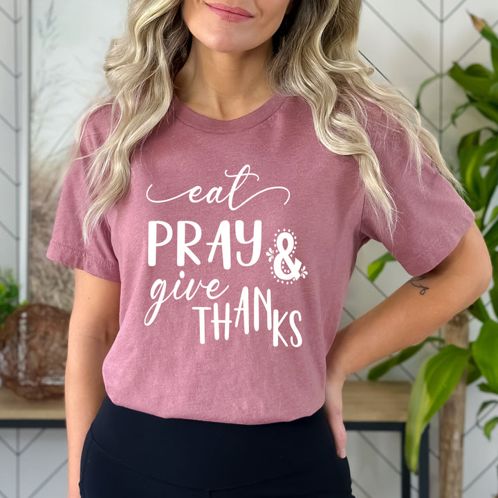 Eat Pray And Give Thanks - Bella canvas