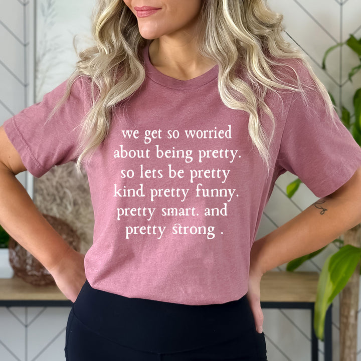 We Get So Worried About Being Pretty - Bella canvas