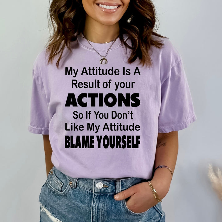 My Attitude Is A Result Of Your Actions - Bella canvas