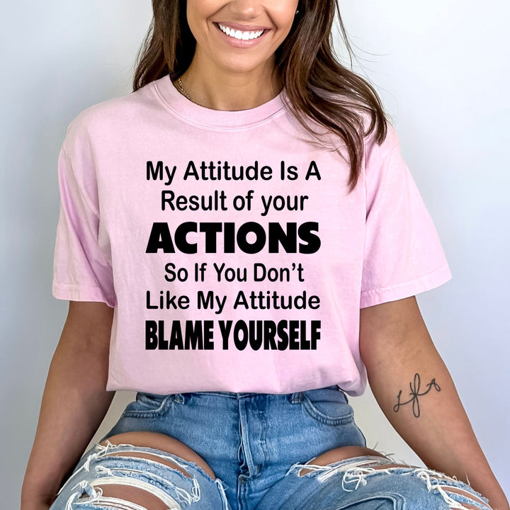 My Attitude Is A Result Of Your Actions - Bella canvas