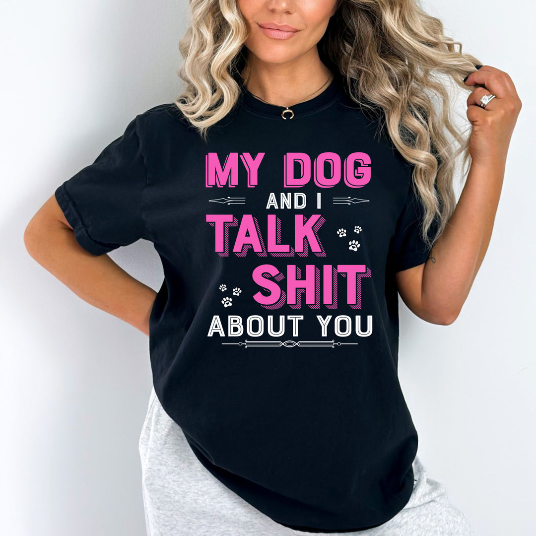"MY DOG AND I TALK SHIT ABOUT YOU"T-Shirts For Dog Lovers.