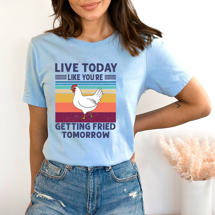 Live Today Like You're Fried Tomorrow - Bella canvas