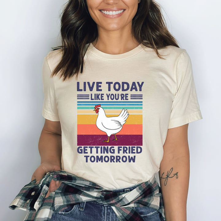 Live Today Like You're Fried Tomorrow - Bella canvas