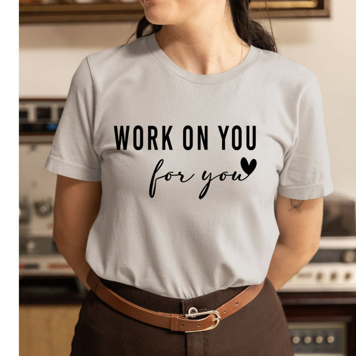 Work On You For You - Unisex T-Shirt