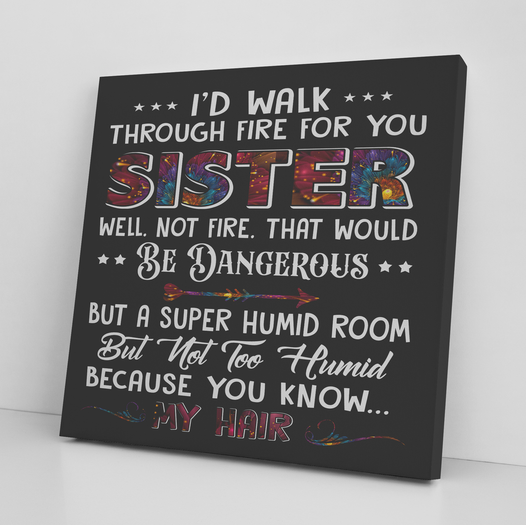 '' I'D WALK THROUGH FIRE FOR YOU SISTER '' CANVAS