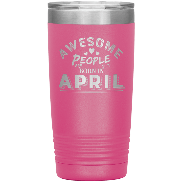 "AWESOME PEOPLE ARE BORN IN APRIL"Tumbler. Buy For Family & Friends. Save Shipping. - LA Shirt Company