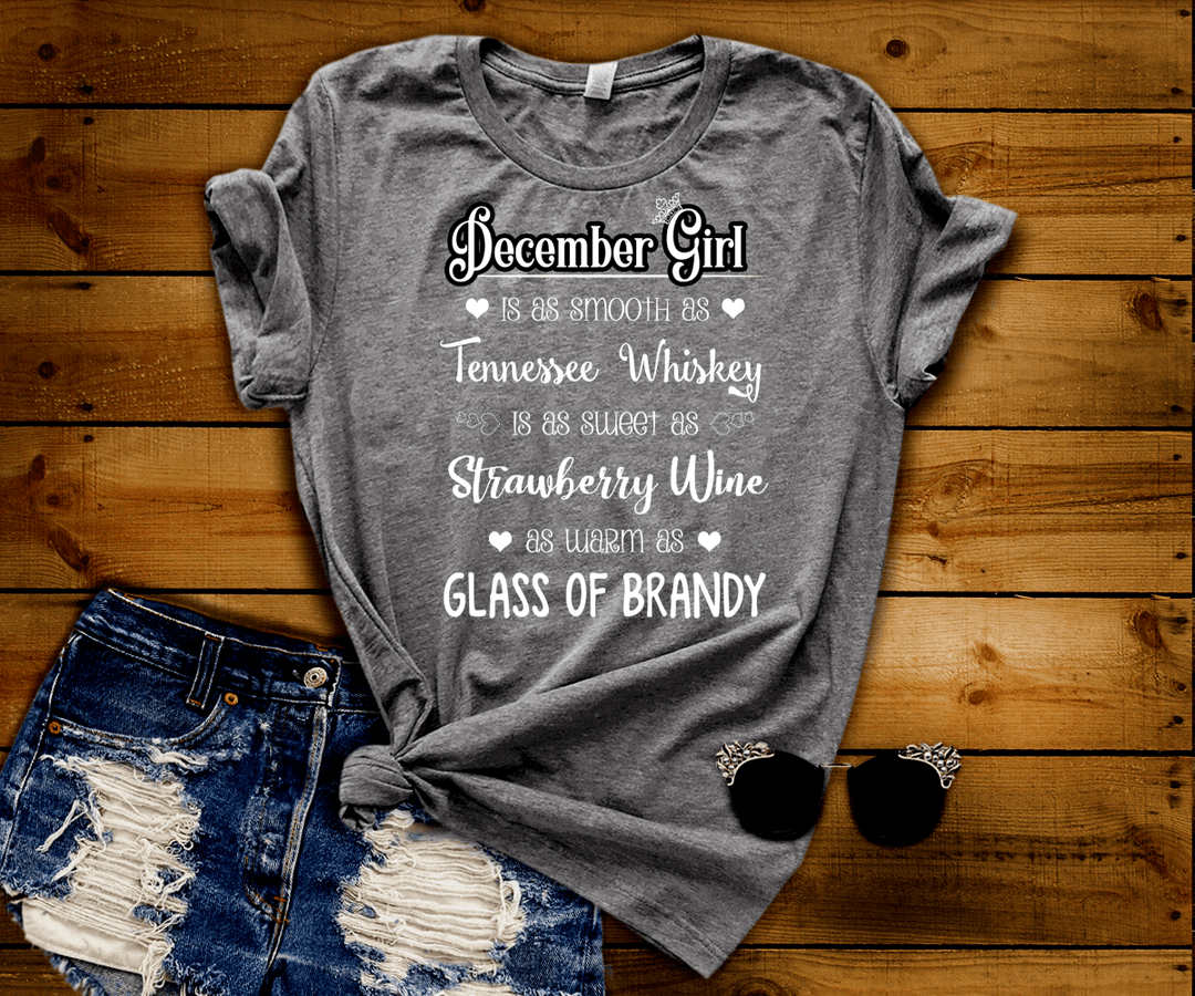 "December Girl Is As Smooth As Whiskey.........As Warm As Brandy" 50% Off for B'day Girls. Flat Shipping - LA Shirt Company