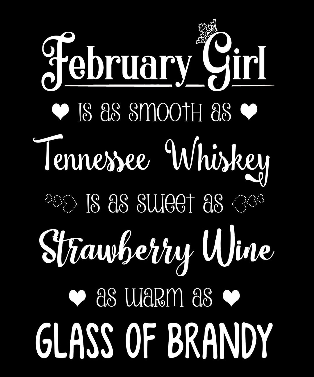 February Girl Is As Smooth As Whiskey.........As Warm As Brandy" .