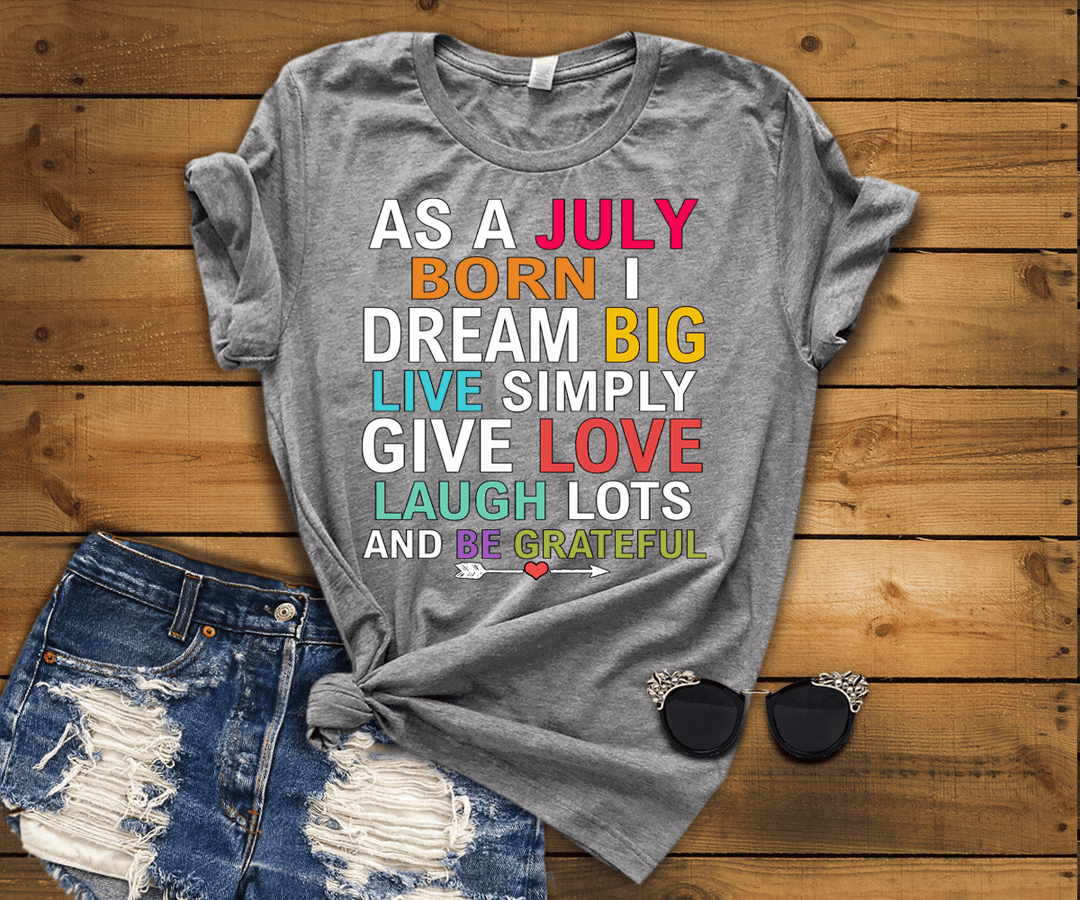 As A July Born I Dream Big Live Simply & Be Grateful " 50% Off Flat Shipping. - LA Shirt Company