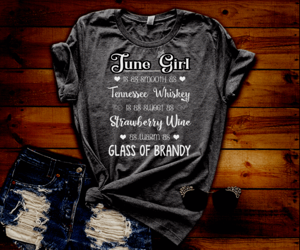 June Girl Is As Smooth As Whiskey.........As Warm As Brandy" 50% Off for B'day Girls. Flat Shipping - LA Shirt Company