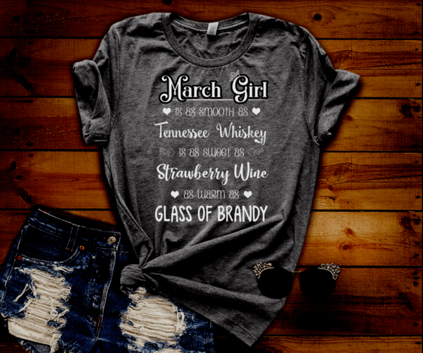 March Girl Is As Smooth As Whiskey.........As Warm As Brandy" 50% Off for B'day Girls. Flat Shipping - LA Shirt Company