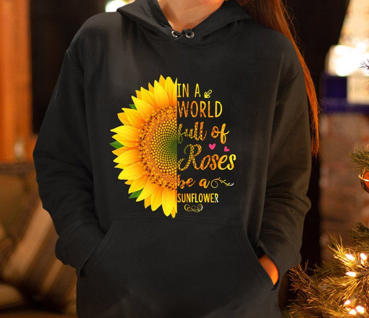 "In A World Full Of Roses Be A Sunflower"